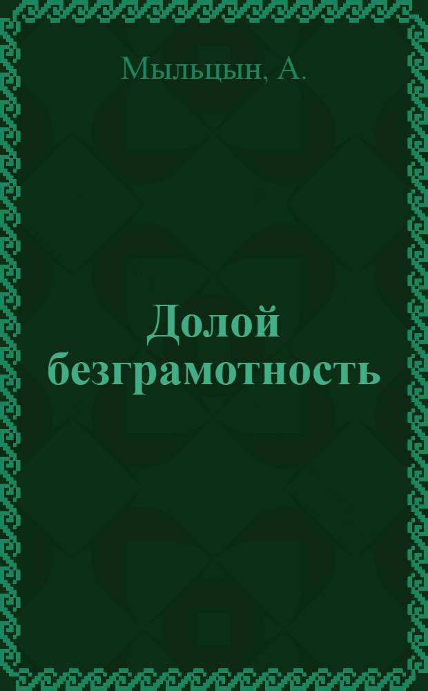 Долой безграмотность : Пьеса в 2 актах