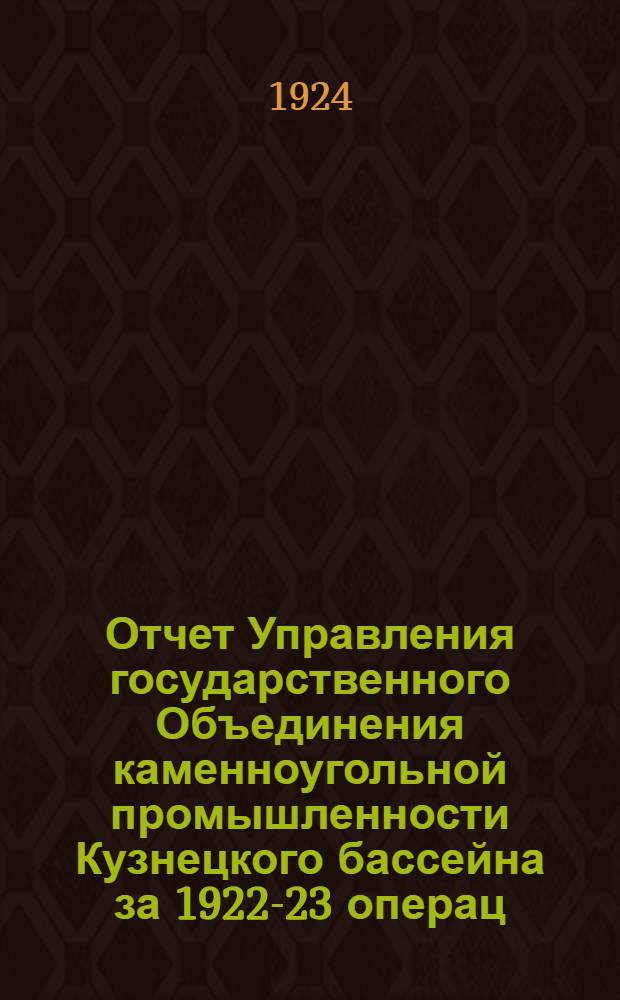 Отчет Управления государственного Объединения каменноугольной промышленности Кузнецкого бассейна за 1922-23 операц. год