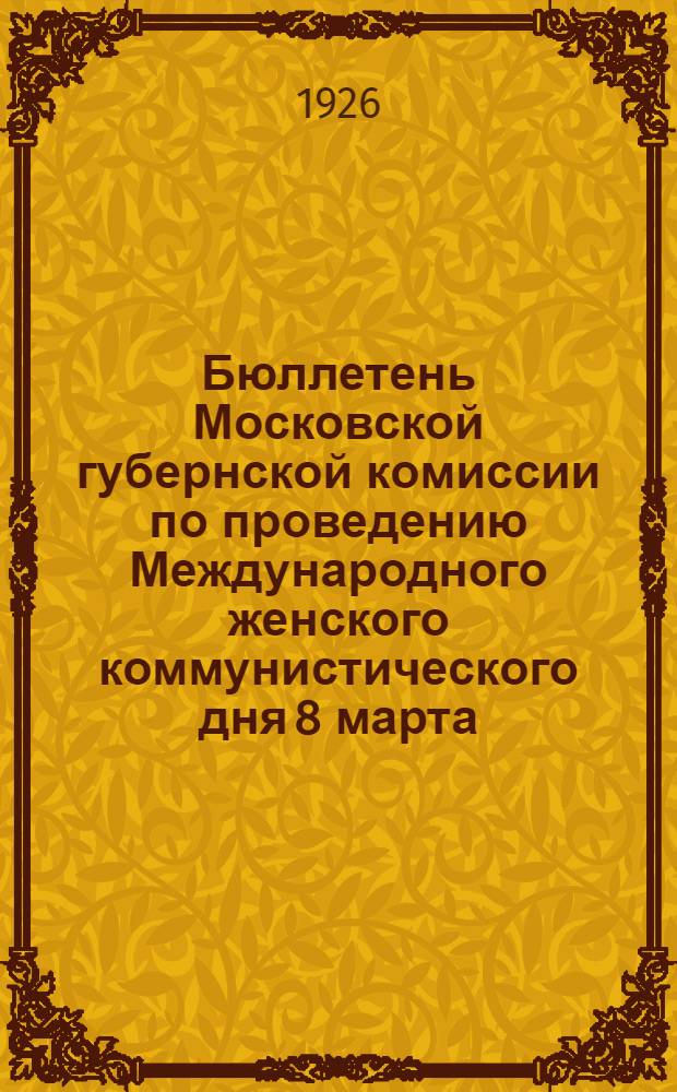 Бюллетень Московской губернской комиссии по проведению Международного женского коммунистического дня 8 марта. № 1