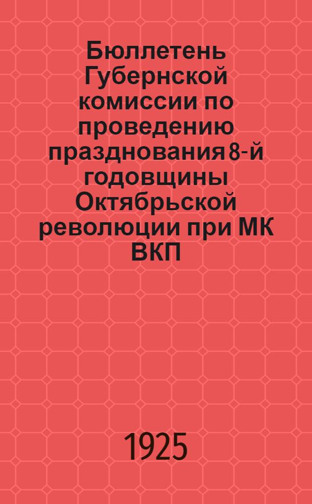 Бюллетень Губернской комиссии по проведению празднования 8-й годовщины Октябрьской революции при МК ВКП(б)