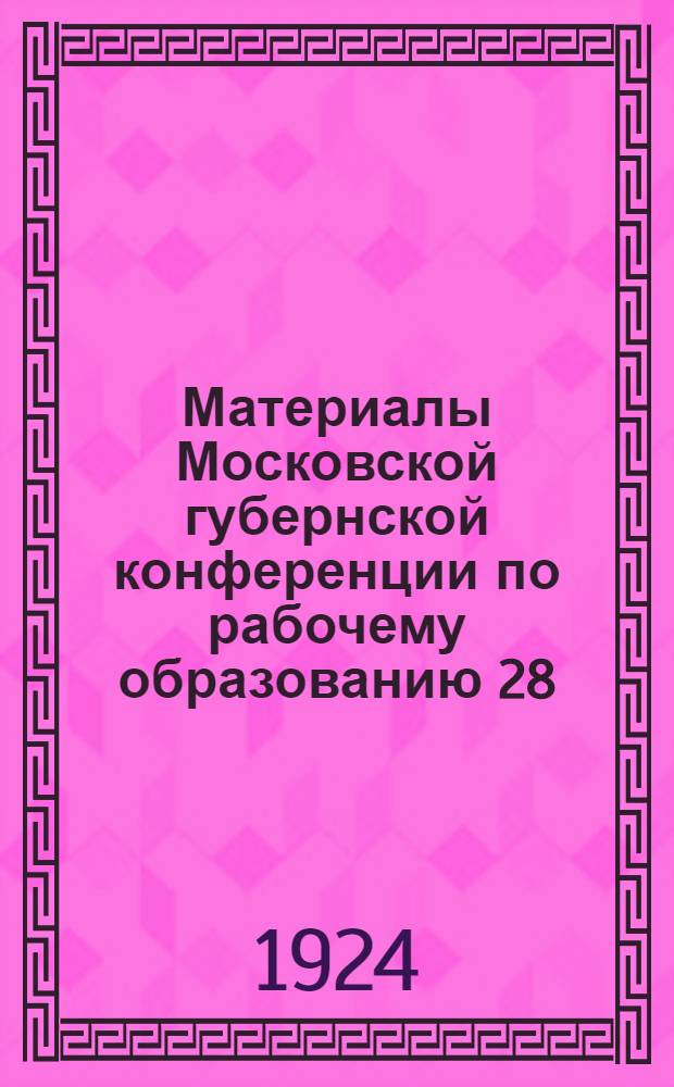 Материалы Московской губернской конференции по рабочему образованию 28/XI-2/XII : Тезисы докладов