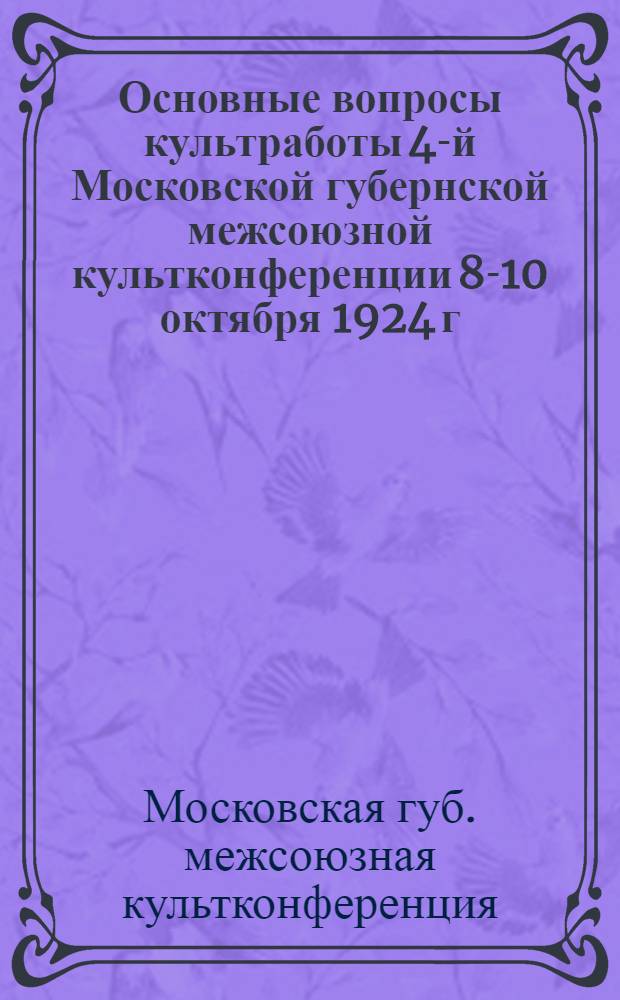 Основные вопросы культработы 4-й Московской губернской межсоюзной культконференции 8-10 октября 1924 г.