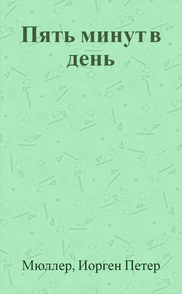 Пять минут в день : Гимнаст. упражнения для развития и сохранения физ. силы и здоровья