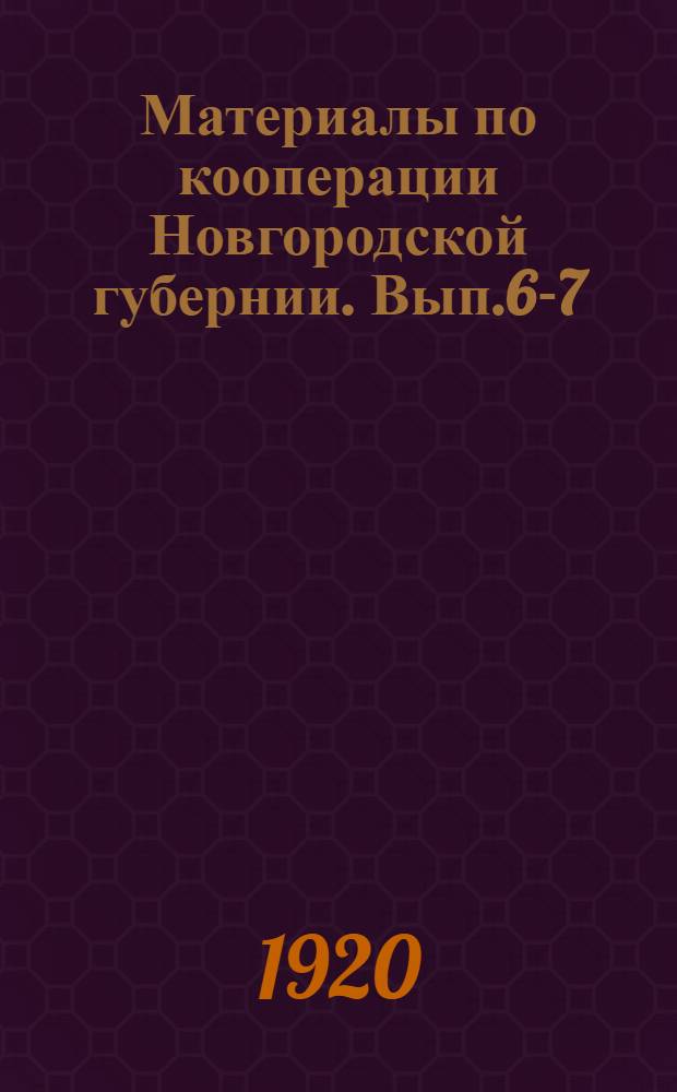 Материалы по кооперации Новгородской губернии. Вып.6-7