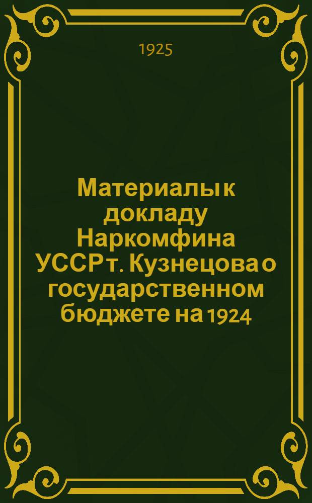 Материалы к докладу Наркомфина УССР т. Кузнецова о государственном бюджете на 1924/25 г. на IV сессии ВУЦИКа