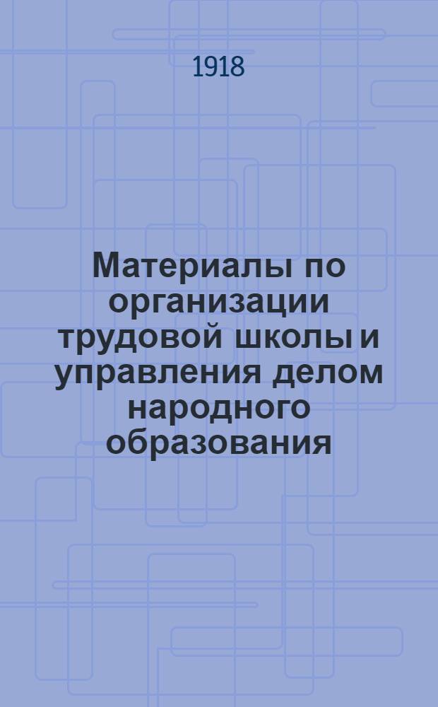 Материалы по организации трудовой школы и управления делом народного образования