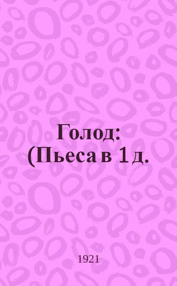 Голод : (Пьеса в 1 д.)