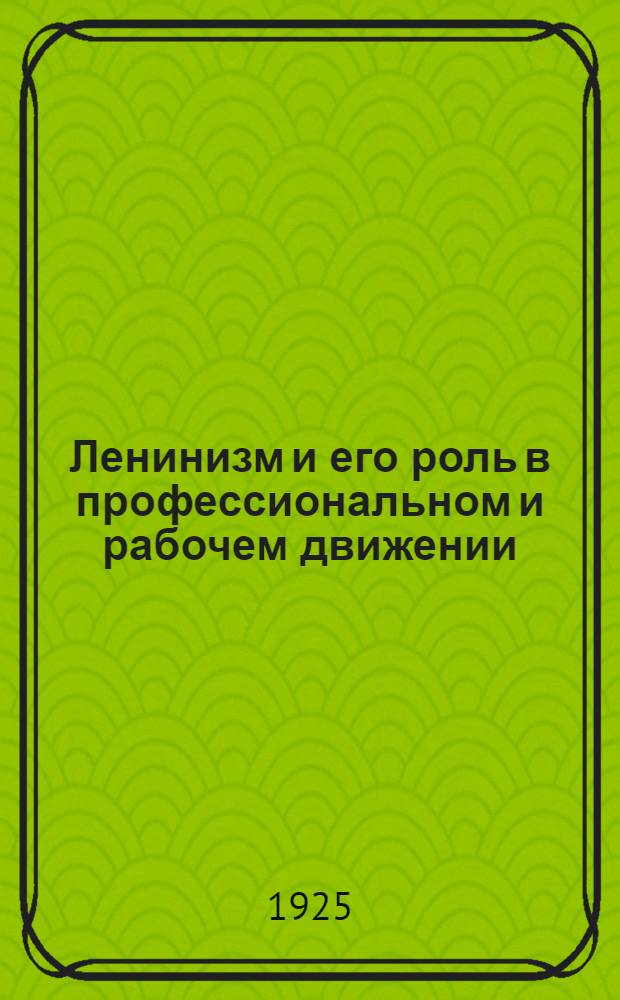 Ленинизм и его роль в профессиональном и рабочем движении : Бюллетень. № 5 и 6