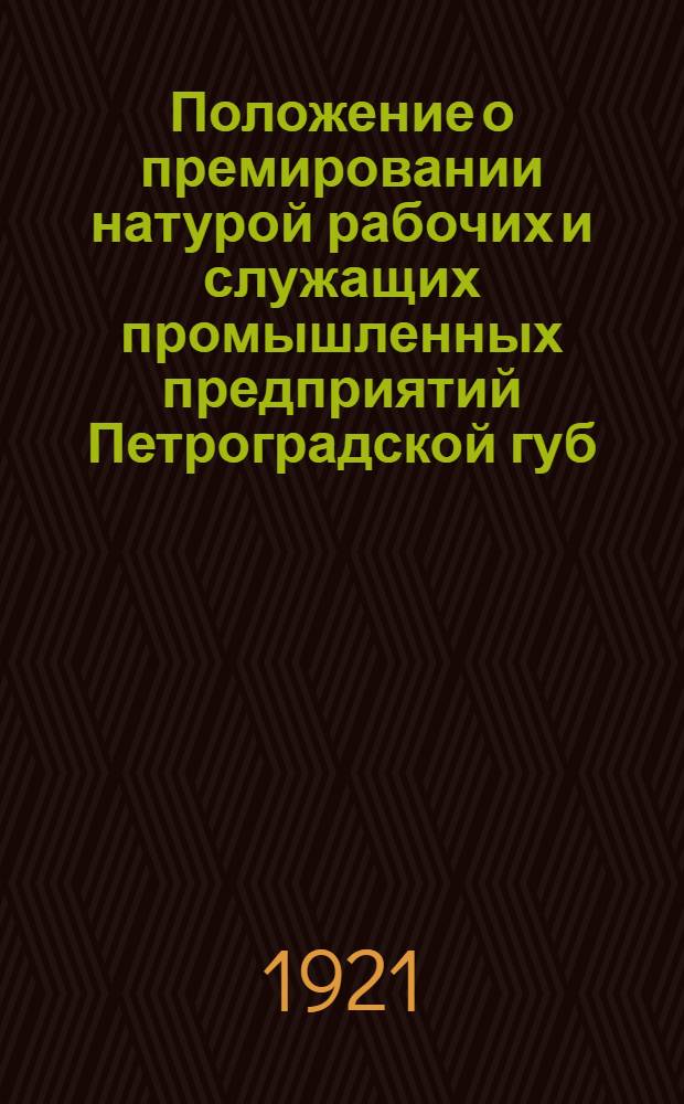 Положение о премировании натурой рабочих и служащих промышленных предприятий Петроградской губ. : Проект, заслуш. Президиумом ПСНХ в заседании от 23 сент. 1920 г