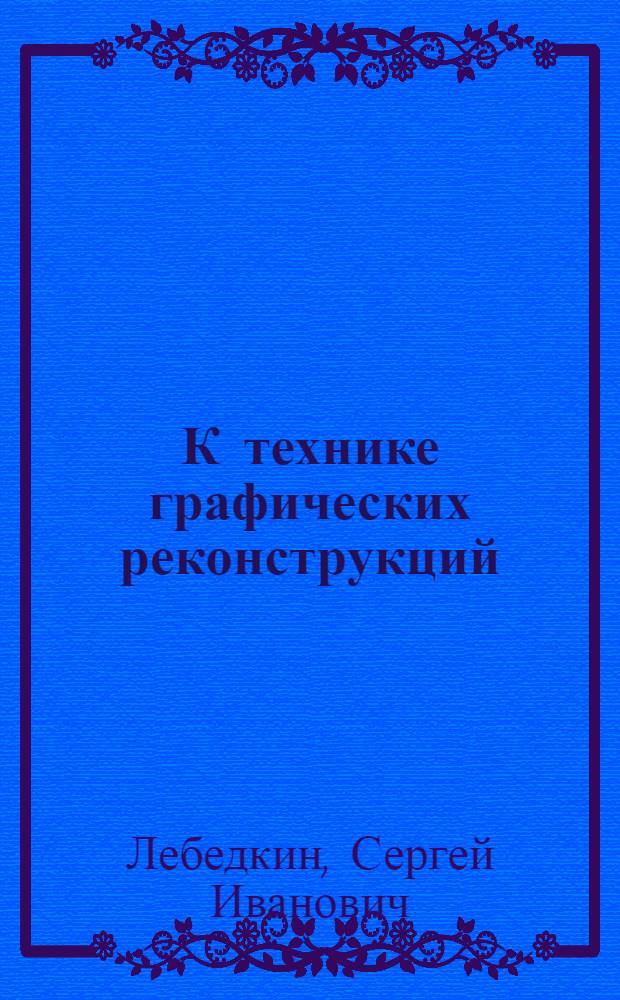 К технике графических реконструкций : Проекцион. реконструкции и стерескоп. реконструкции