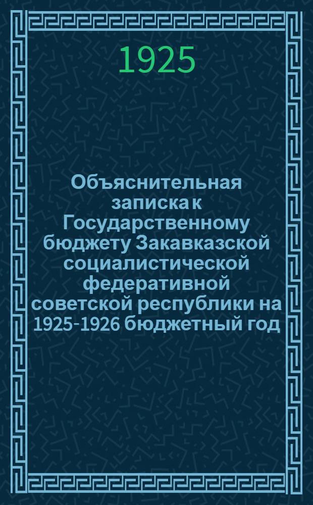 Объяснительная записка к Государственному бюджету Закавказской социалистической федеративной советской республики на 1925-1926 бюджетный год : Часть. экон