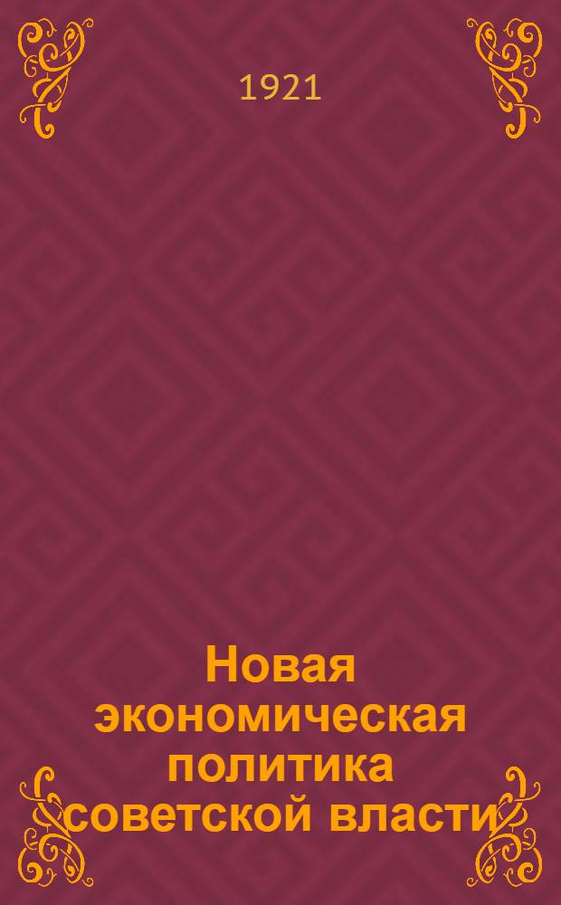 Новая экономическая политика советской власти : Сб. декретов, постановлений и инструкций. Вып.1