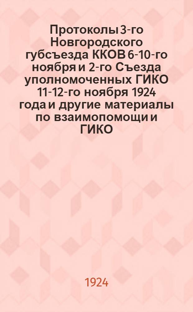 Протоколы 3-го Новгородского губсъезда ККОВ 6-10-го ноября и 2-го Съезда уполномоченных ГИКО 11-12-го ноября 1924 года и другие материалы по взаимопомощи и ГИКО