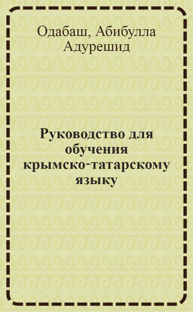 Руководство для обучения крымско-татарскому языку : Пособие для обучения татар. яз.