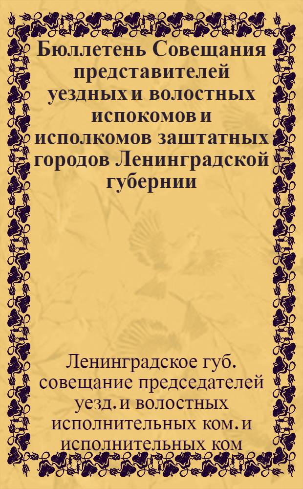 Бюллетень Совещания представителей уездных и волостных испокомов и исполкомов заштатных городов Ленинградской губернии : 18-22 янв. 1926 г
