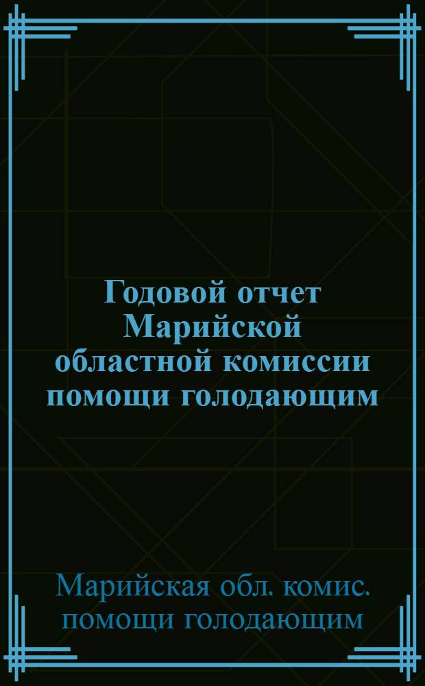 Годовой отчет Марийской областной комиссии помощи голодающим : Авг. 1921 г. - авг. 1922 г.