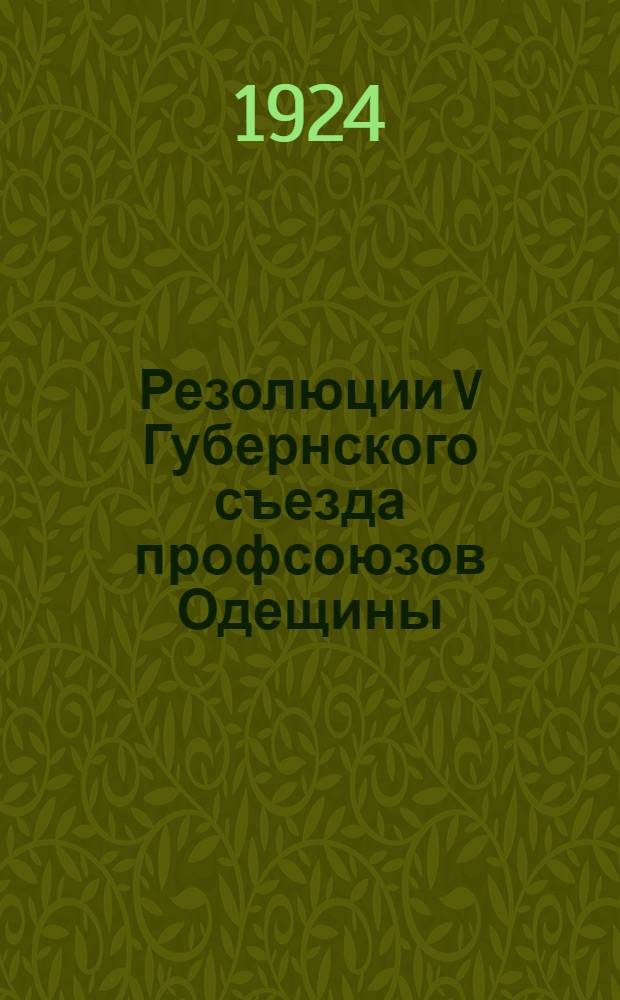 Резолюции V Губернского съезда профсоюзов Одещины : (27-30 апр. 1924 г.)