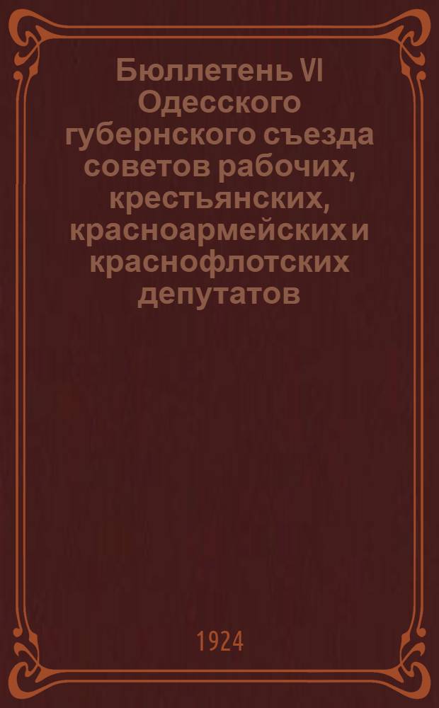 Бюллетень VI Одесского губернского съезда советов рабочих, крестьянских, красноармейских и краснофлотских депутатов