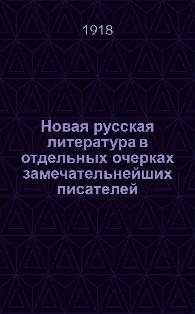 Новая русская литература в отдельных очерках замечательнейших писателей : Учеб. для муж. и жен. гимназий, ин-тов и пед. курсов