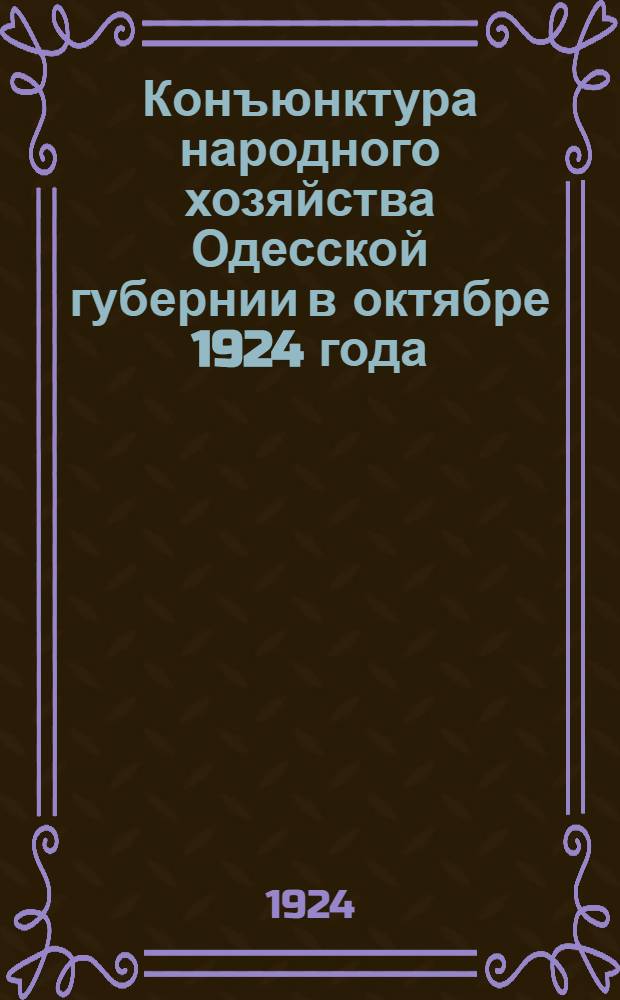 Конъюнктура народного хозяйства Одесской губернии в октябре 1924 года : Докл. Губстатбюро и Губвнуторга Одес. губ. гос. план. комис