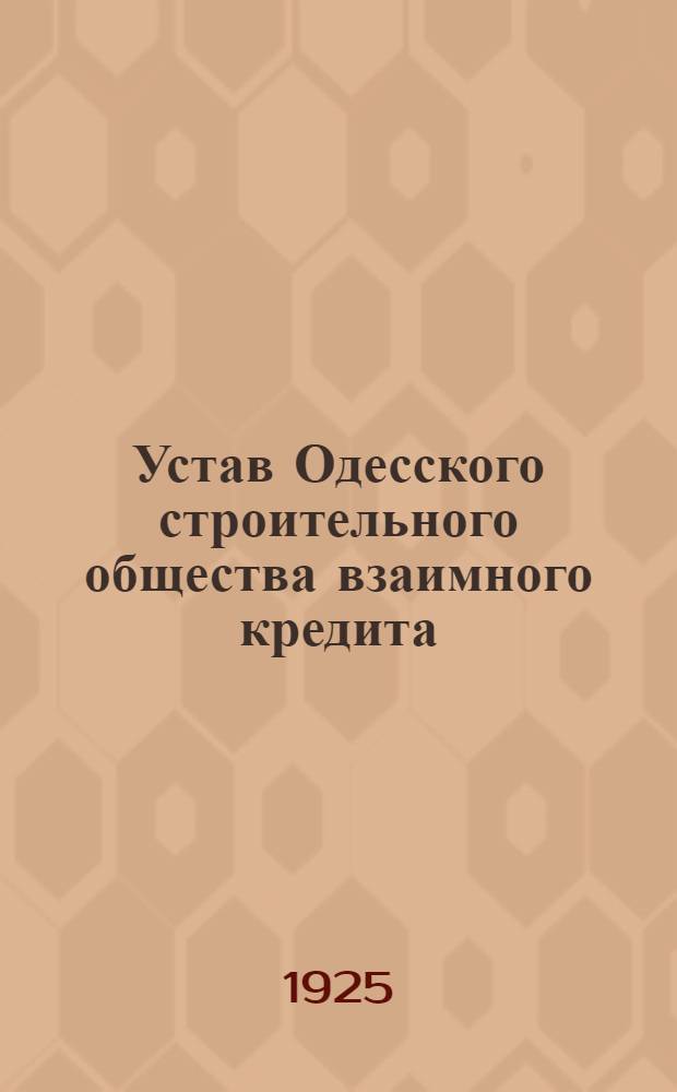 Устав Одесского строительного общества взаимного кредита : Утв. 6/VII 1925 г.