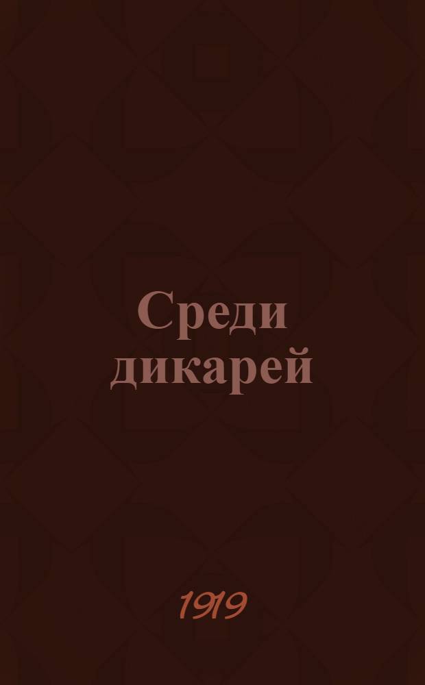 Среди дикарей : (Жизнь и деятельность Миклухи-Маклая)