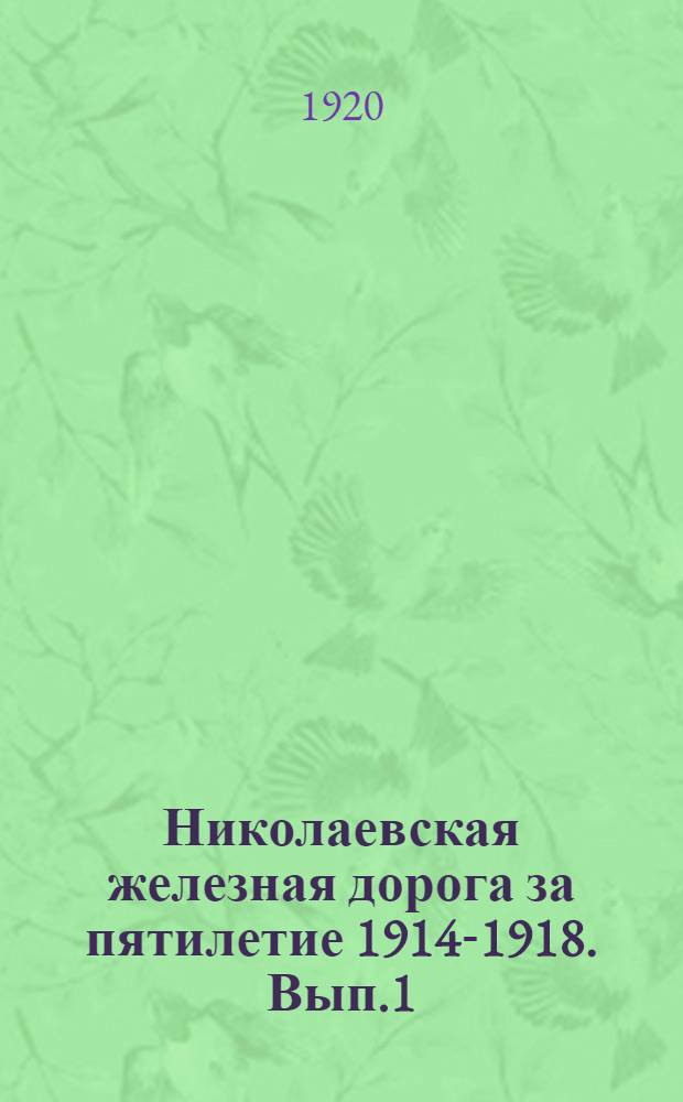 Николаевская железная дорога за пятилетие 1914-1918. Вып.1 : Общие цифровые данные о деятельности дороги (таблицы и диаграммы)
