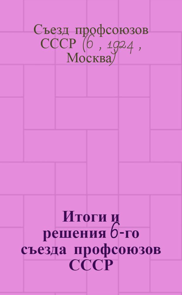 Итоги и решения 6-го съезда профсоюзов СССР