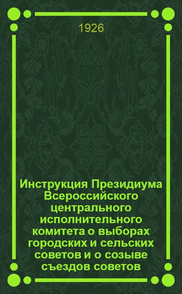 Инструкция Президиума Всероссийского центрального исполнительного комитета о выборах городских и сельских советов и о созыве съездов советов