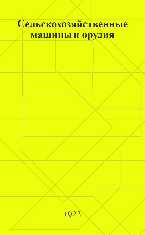 Сельскохозяйственные машины и орудия : (Рук. для выбора и работы ими)