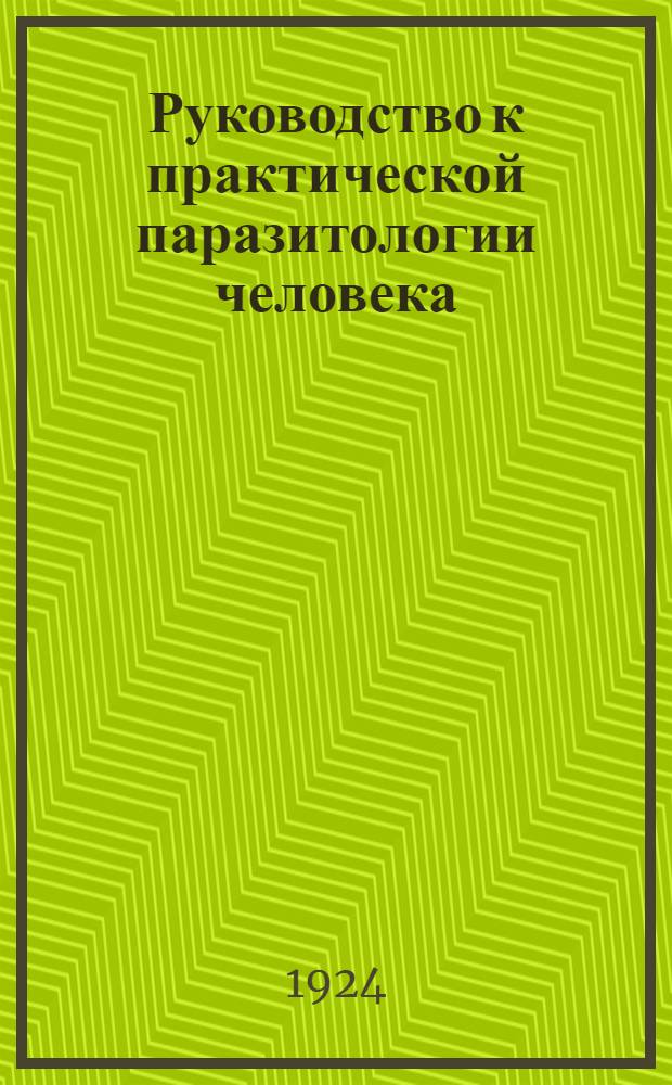 Руководство к практической паразитологии человека : Пособие для врачей, натуралистов и студентов