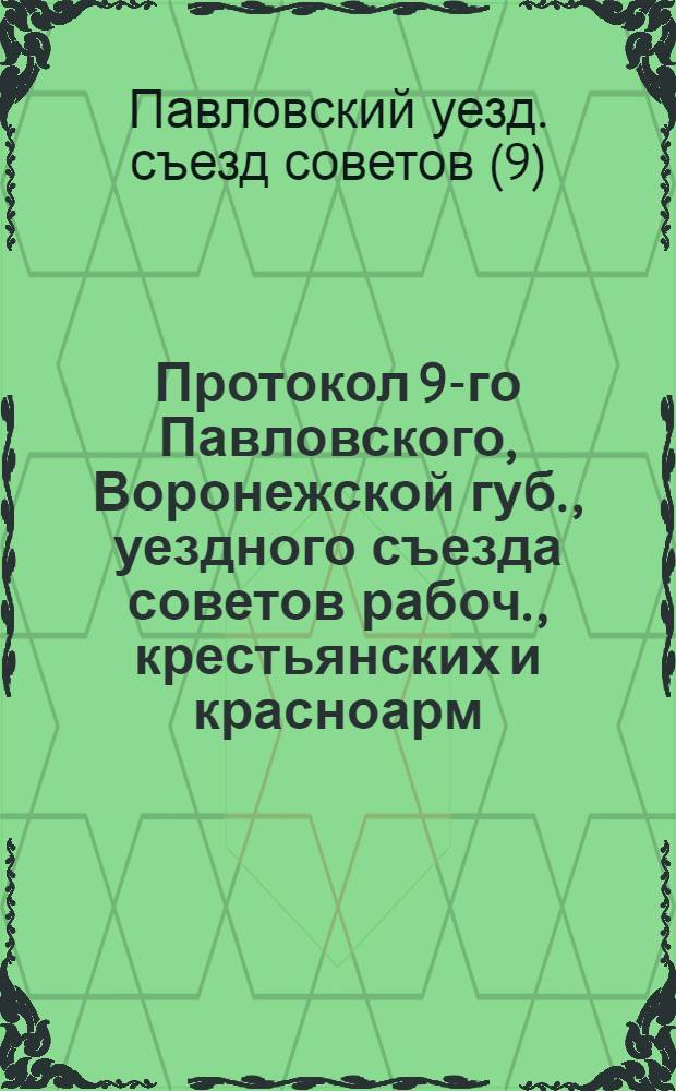Протокол 9-го Павловского, Воронежской губ., уездного съезда советов рабоч., крестьянских и красноарм. депутатов, состоявшегося 2-4 декабря 1923 г. в гор. Павловске, Ворон. губ.