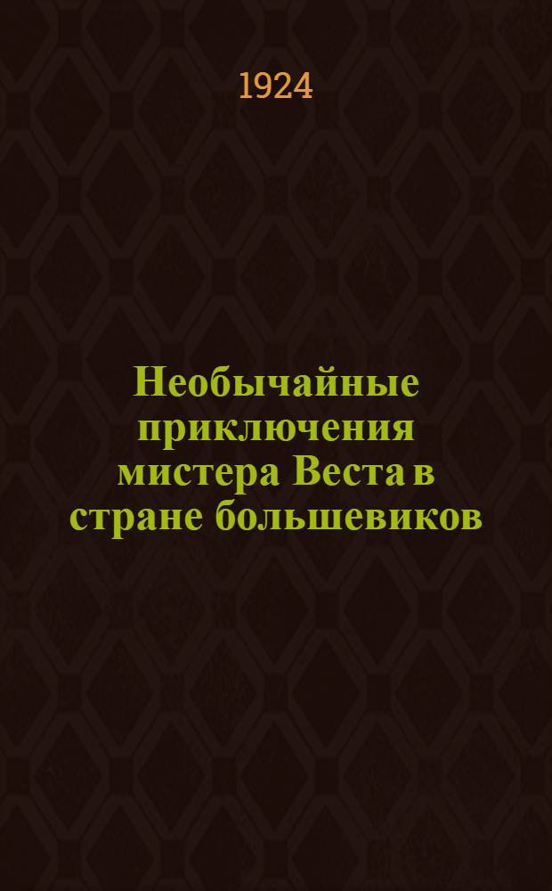 Необычайные приключения мистера Веста в стране большевиков : Кино-комед. в 7 ч. : Играют натурщики мастерской без грима