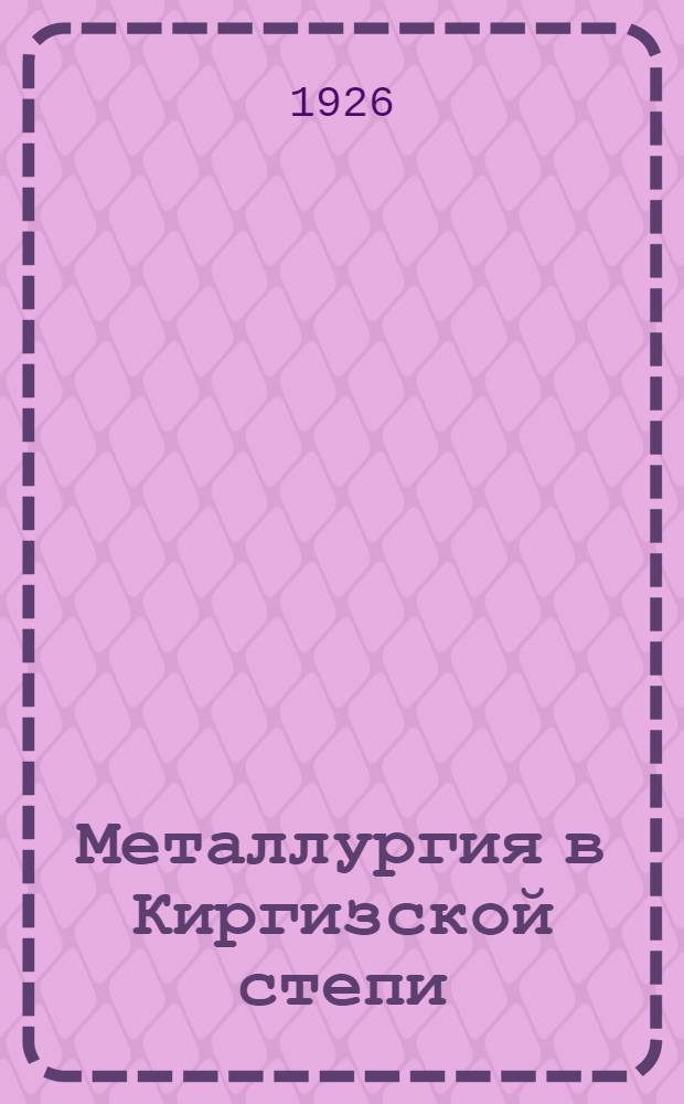 Металлургия в Киргизской степи : Моногр. очерк