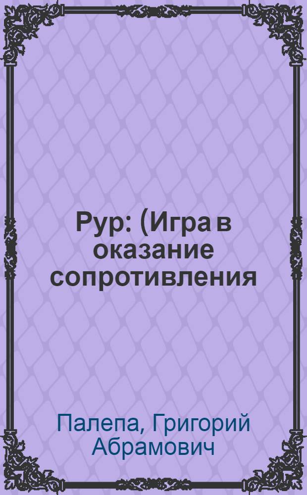 Рур : (Игра в оказание сопротивления)
