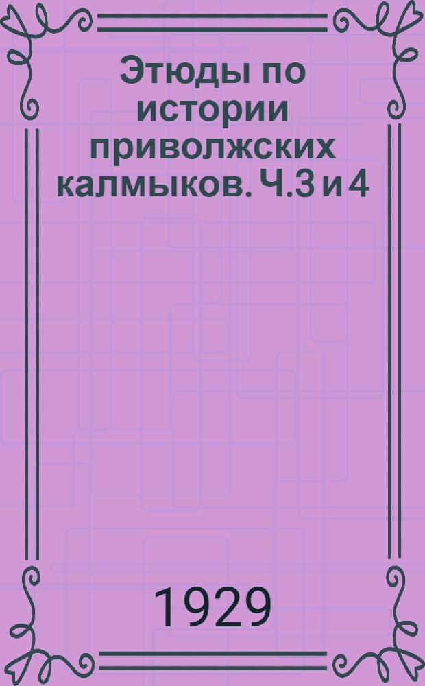 Этюды по истории приволжских калмыков. Ч.3 и 4 : Ограничительные мероприятия правительства в отношении к калмыкам