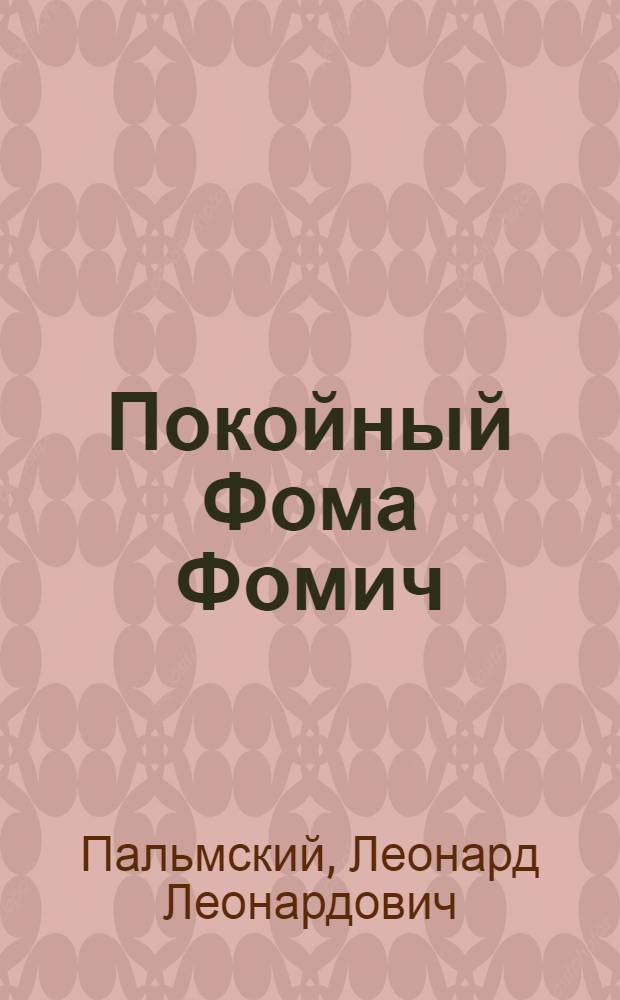 Покойный Фома Фомич : Мрач. гротеск с прологом, двумя действиями, но без конца