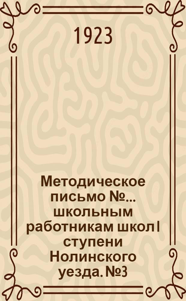 Методическое письмо № ... школьным работникам школ I ступени Нолинского уезда. № 3