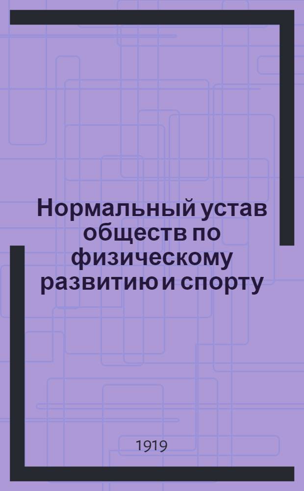 Нормальный устав обществ по физическому развитию и спорту : С объясн. к некоторым параграфам для составления уставов : Проект