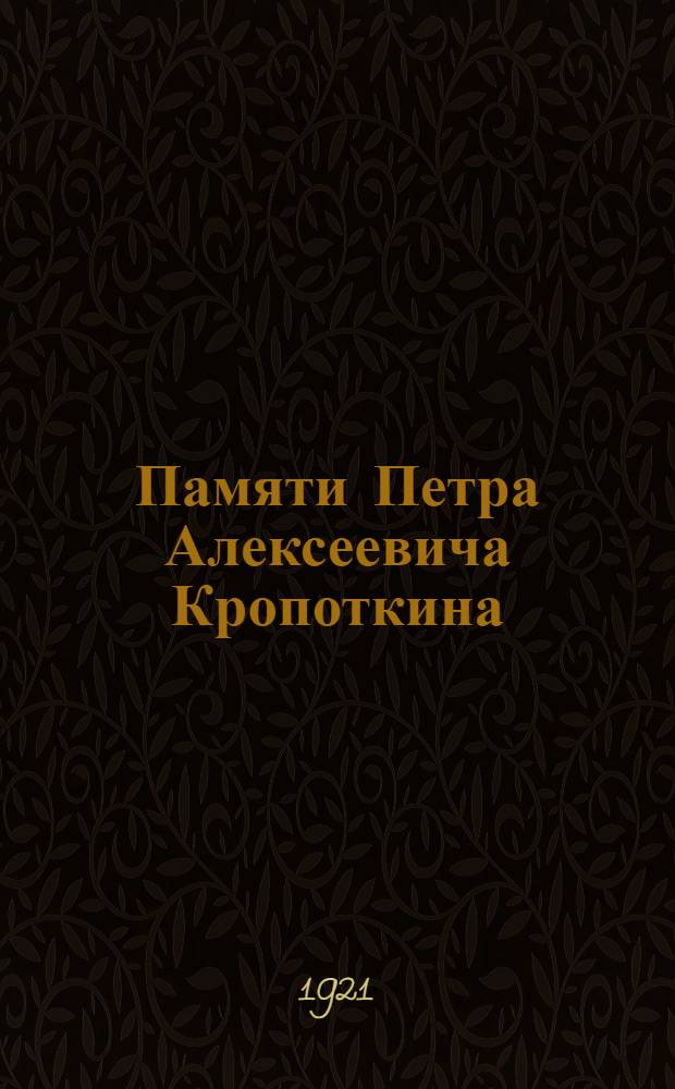 Памяти Петра Алексеевича Кропоткина : Сб. ст. и материалов