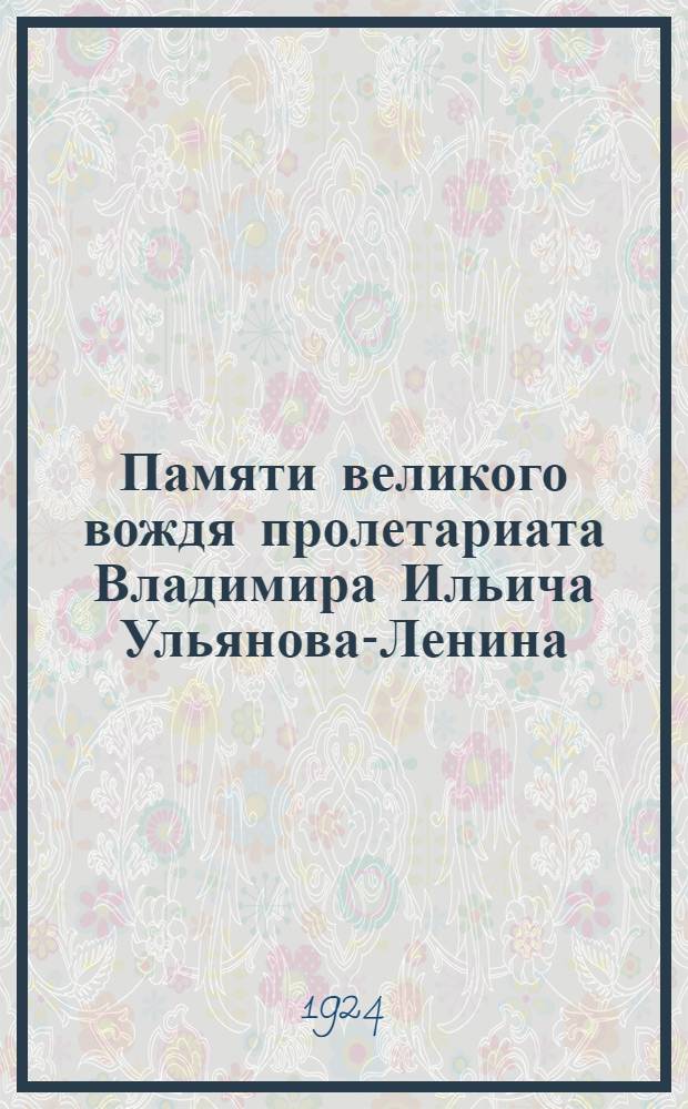 Памяти великого вождя пролетариата Владимира Ильича Ульянова-Ленина