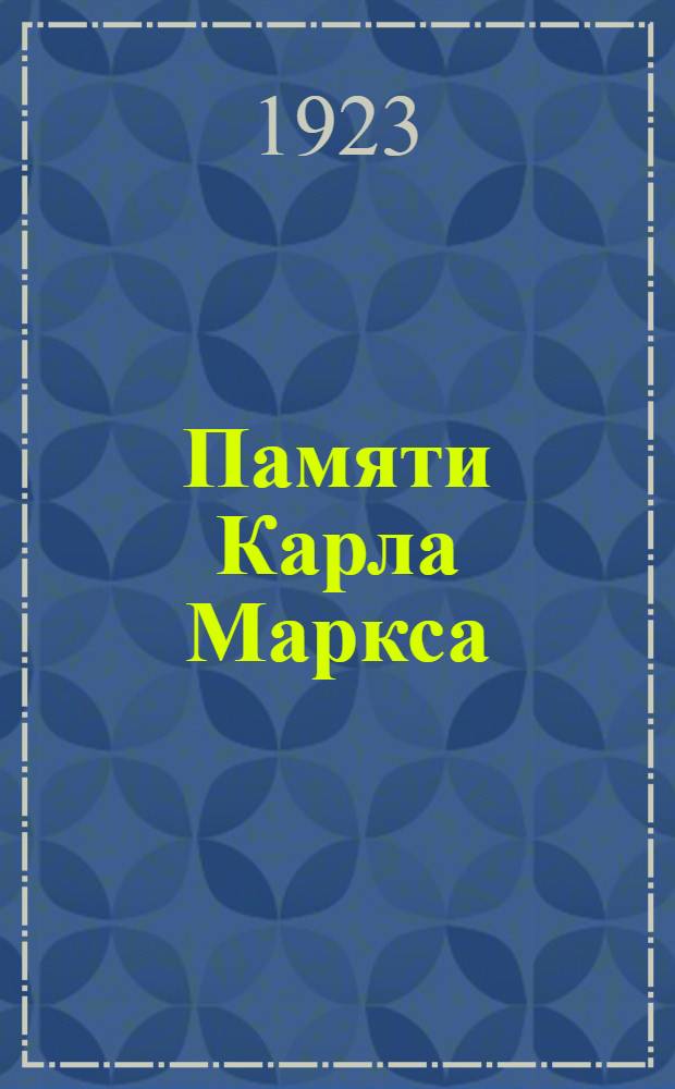 Памяти Карла Маркса : Сб. ст. к сорокалетию со дня его смерти : 1883-1923 14 марта