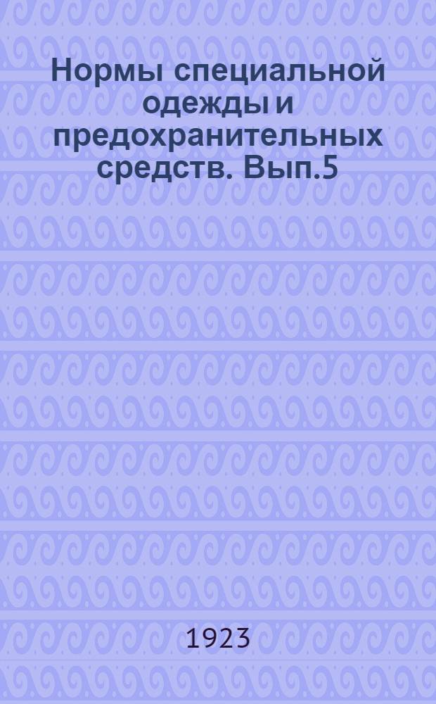Нормы специальной одежды и предохранительных средств. Вып.5 : Для рабочих и служащих пищевкусовой промышленности, народного питания, сельского хозяйства, коммунального хозяйства, советских, общественных и торговых учреждений и предприятий и работников просвещения