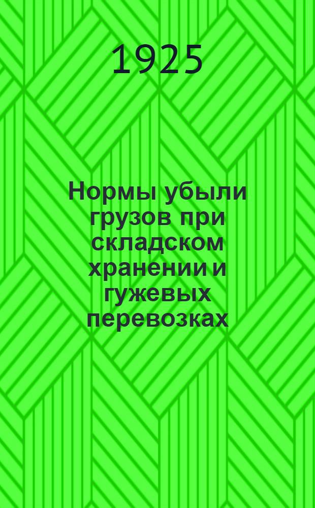 Нормы убыли грузов при складском хранении и гужевых перевозках : Постановление Наркомвнуторга. Табл. норм убыли