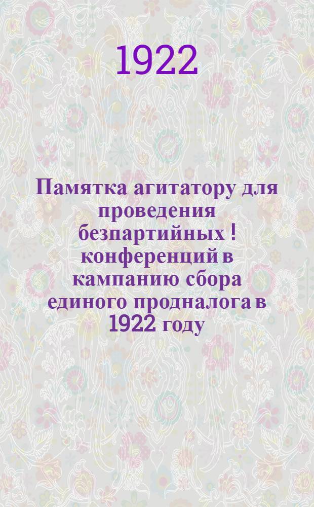 Памятка агитатору для проведения безпартийных [!] конференций в кампанию сбора единого продналога в 1922 году