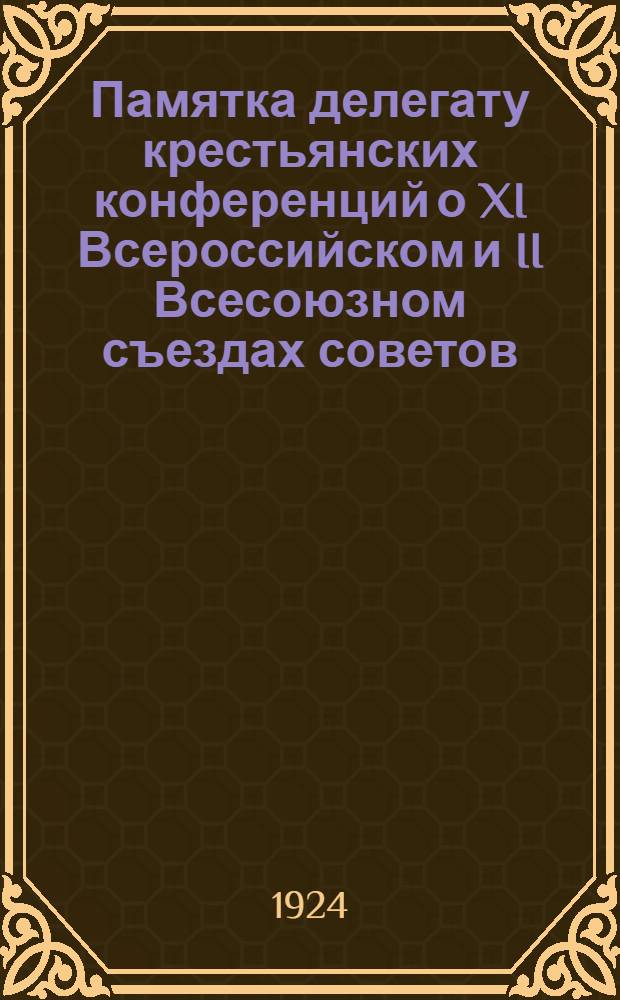 Памятка делегату крестьянских конференций о XI Всероссийском и II Всесоюзном съездах советов