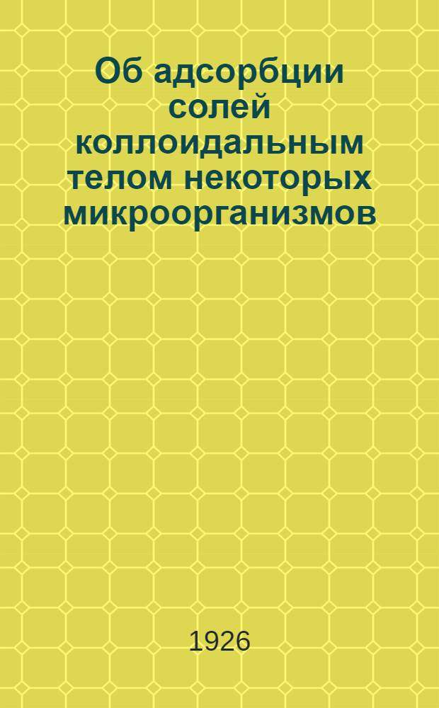 Об адсорбции солей коллоидальным телом некоторых микроорганизмов (в связи с продолжительностью их жизни и количеством взятых микроорганизмов)