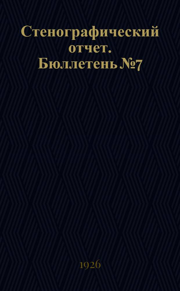 Стенографический отчет. Бюллетень № 7 : Утреннее и вечернее заседания 24, 25 и 26 января 1926 г.