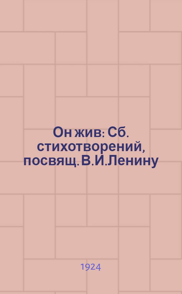 Он жив : Сб. стихотворений, посвящ. В.И.Ленину