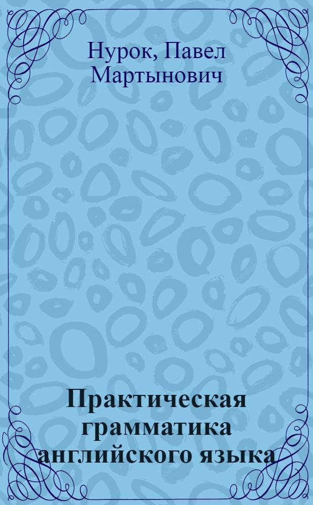 Практическая грамматика английского языка : С хрестоматиею и словарем